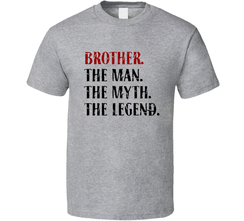 Brother The Man The Myth The Legend Gift T Shirt Brother The Man The Myth The Legend Gift T Shirt