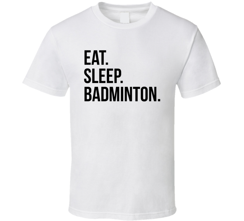 Eat Sleep Badminton Cool Hobbie T Shirt Eat Sleep Badminton Cool Hobbie T Shirt