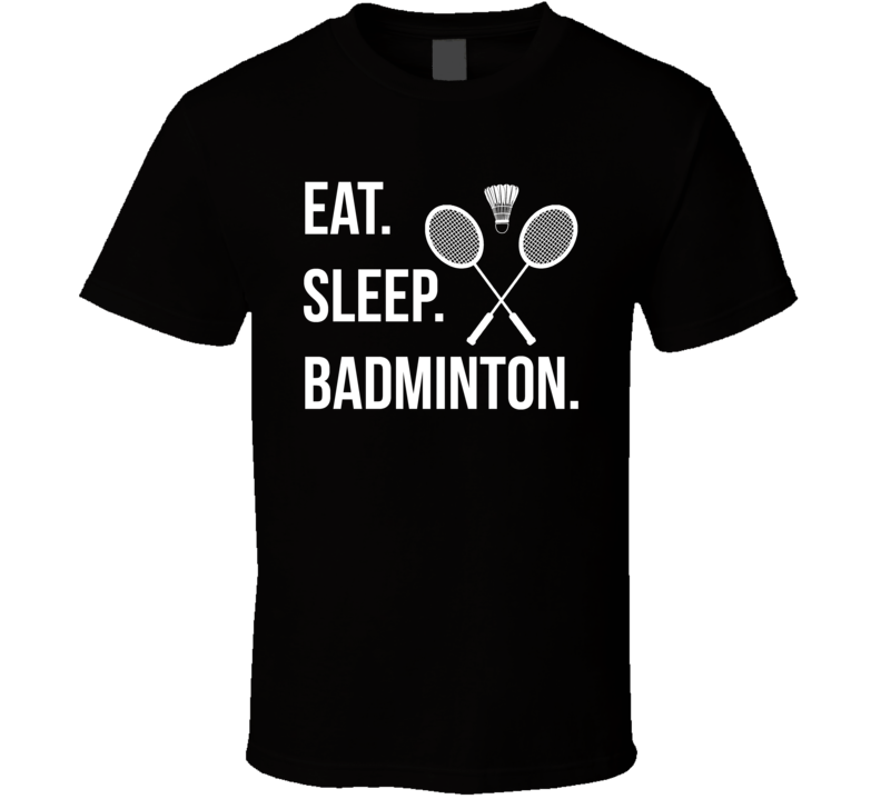 Eat Sleep Badminton Cool T Shirt Eat Sleep Badminton Cool T Shirt