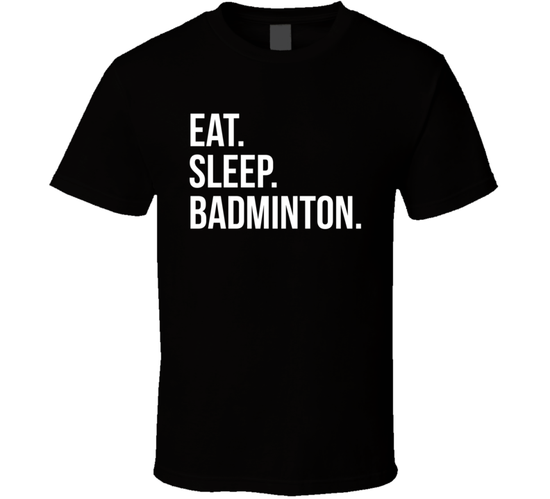 Eat Sleep Badminton Hobbie T Shirt Eat Sleep Badminton Hobbie T Shirt