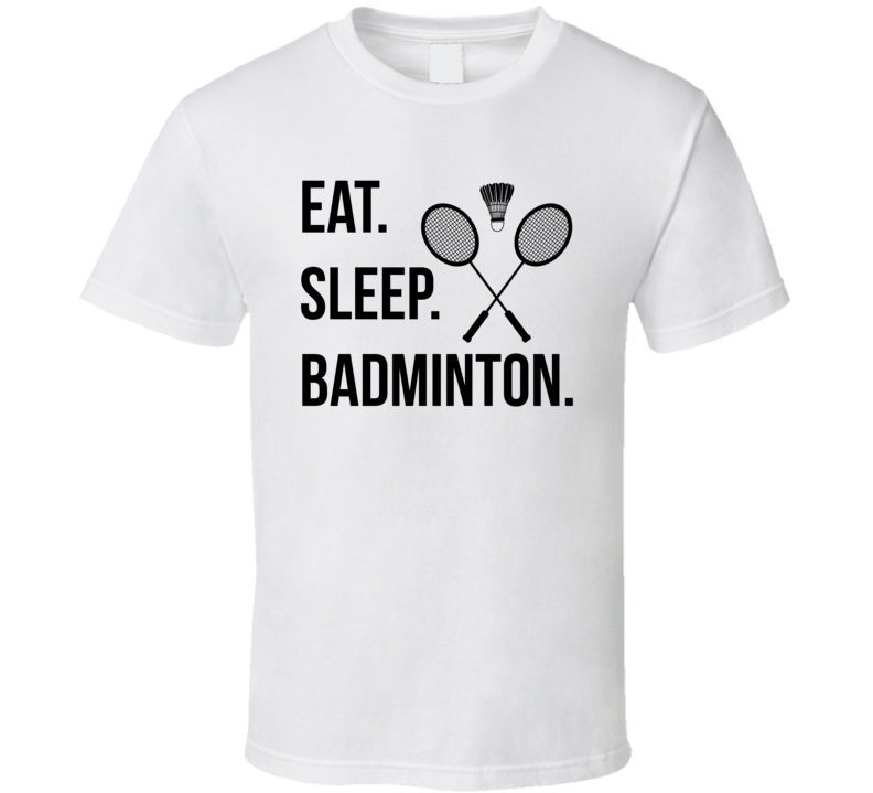 Eat Sleep Badminton T Shirt Eat Sleep Badminton T Shirt