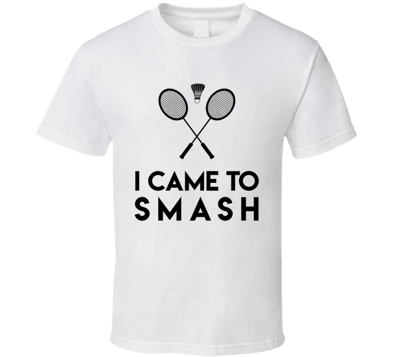 I Came To Smash Funny Badminton T Shirt I Came To Smash Funny Badminton T Shirt