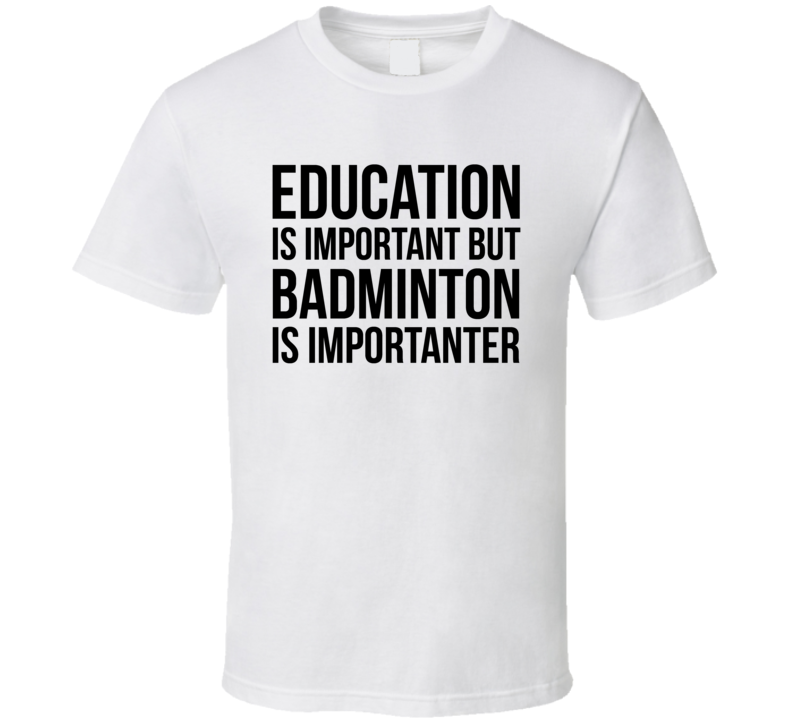 Education Is Important But Badminton Is Importanter Cool Hobby T Shirt Education Is Important But Badminton Is Importanter Cool Hobby T Shirt