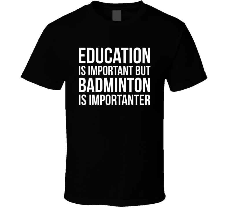 Education Is Important But Badminton Is Importanter Funny Hobby T Shirt Education Is Important But Badminton Is Importanter Funny Hobby T Shirt