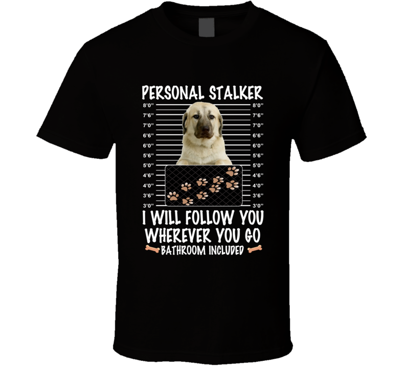 Anatolian Shepherd Personal Stalker I Will Follow You Funny Mugshot Dog Lovers T Shirt Anatolian Shepherd Personal Stalker I Will Follow You Funny Mugshot Dog Lovers T Shirt