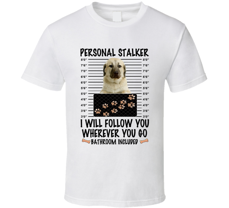 Anatolian Shepherd Personal Stalker I Will Follow You Funny Mugshot Dog Lover T Shirt Anatolian Shepherd Personal Stalker I Will Follow You Funny Mugshot Dog Lover T Shirt