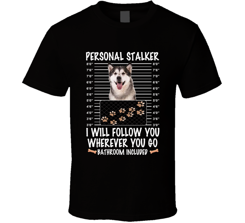 Alaskan Malamute Personal Stalker I Will Follow You Funny Mugshot Dog Lovers T Shirt Alaskan Malamute Personal Stalker I Will Follow You Funny Mugshot Dog Lovers T Shirt