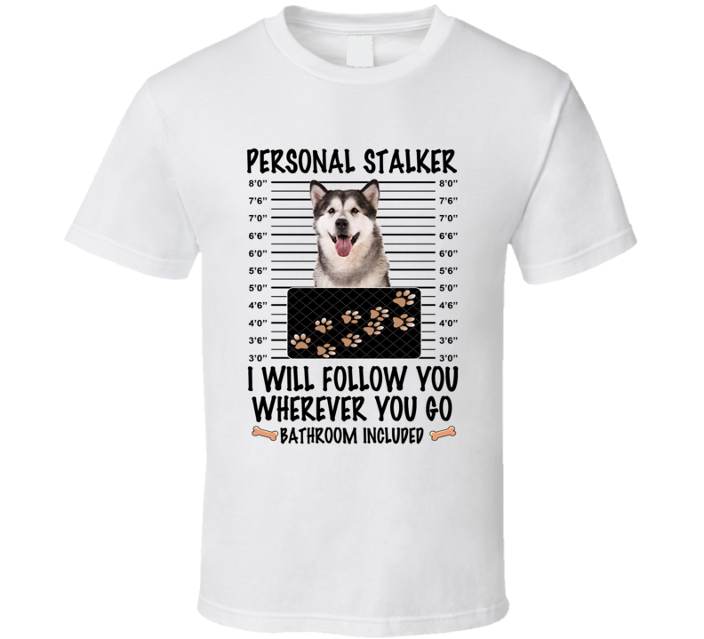 Alaskan Malamute Personal Stalker I Will Follow You Funny Mugshot Dog Lover T Shirt Alaskan Malamute Personal Stalker I Will Follow You Funny Mugshot Dog Lover T Shirt