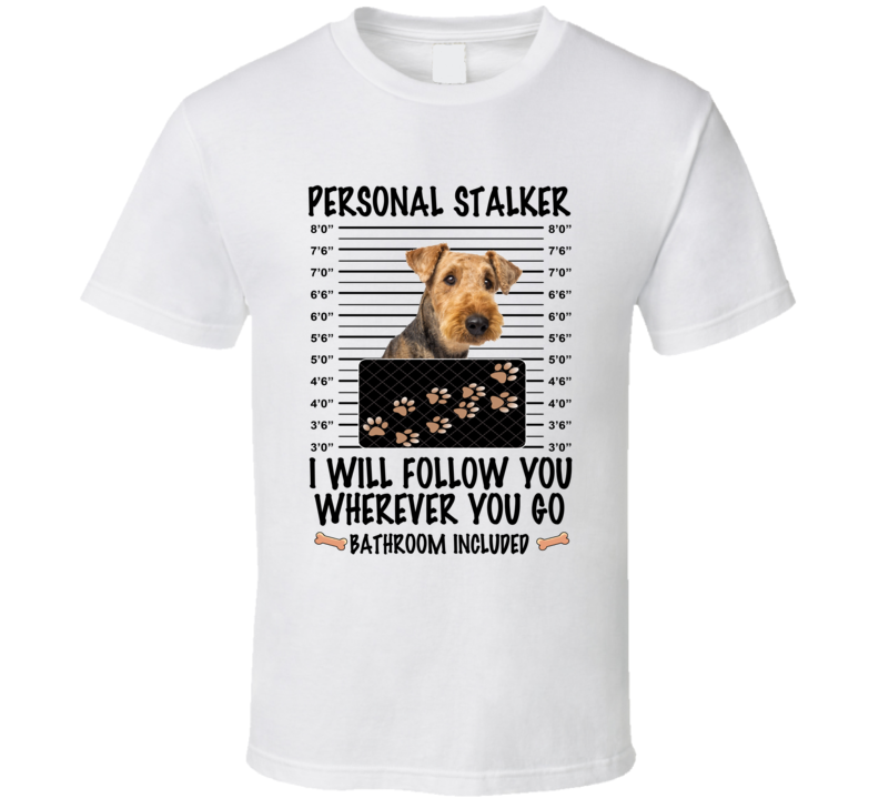 Airedale Terrier Personal Stalker I Will Follow You Funny Mugshot Dog Lover T Shirt Airedale Terrier Personal Stalker I Will Follow You Funny Mugshot Dog Lover T Shirt