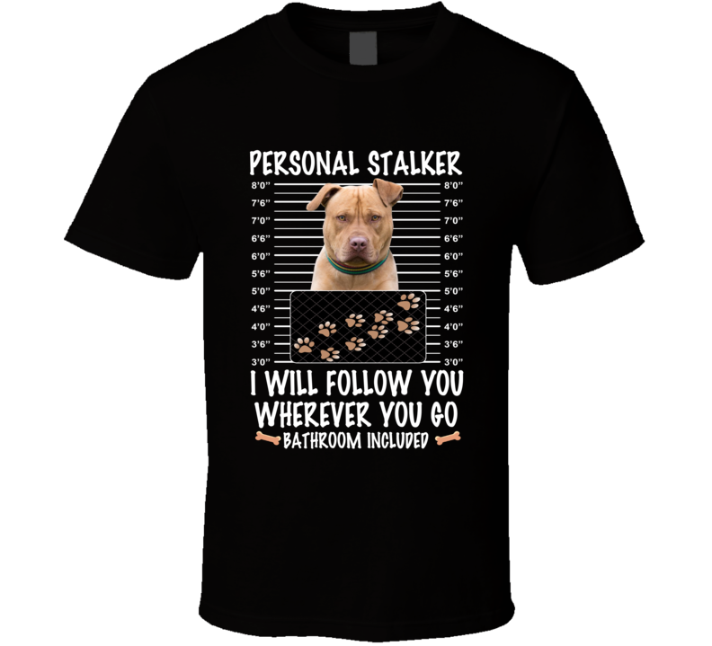 American Staffordshire Terrier Personal Stalker I Will Follow You Funny Mugshot Dog Lovers T Shirt American Staffordshire Terrier Personal Stalker I Will Follow You Funny Mugshot Dog Lovers T Shirt