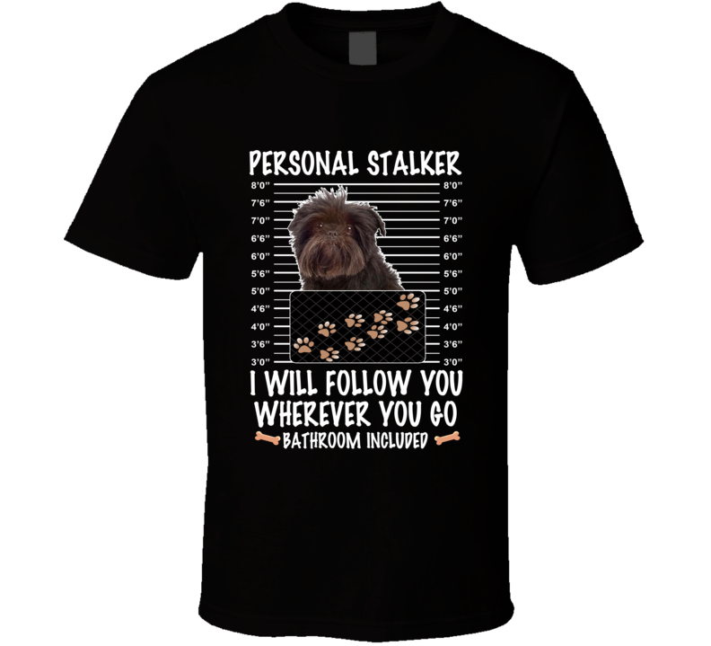 Affenpinscher Personal Stalker I Will Follow You Funny Mugshot Dog Lovers T Shirt Affenpinscher Personal Stalker I Will Follow You Funny Mugshot Dog Lovers T Shirt
