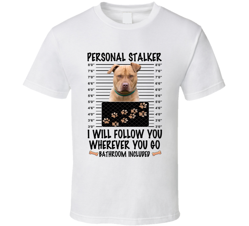 American Staffordshire Terrier Personal Stalker I Will Follow You Funny Mugshot Dog Lover T Shirt American Staffordshire Terrier Personal Stalker I Will Follow You Funny Mugshot Dog Lover T Shirt