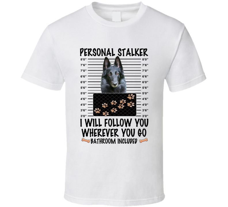Belgian Tervuren Personal Stalker I Will Follow You Funny Mugshot Dog Lover T Shirt Belgian Tervuren Personal Stalker I Will Follow You Funny Mugshot Dog Lover T Shirt
