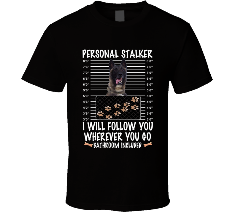 Belgian Malinois Personal Stalker I Will Follow You Funny Mugshot Dog Lovers T Shirt Belgian Malinois Personal Stalker I Will Follow You Funny Mugshot Dog Lovers T Shirt