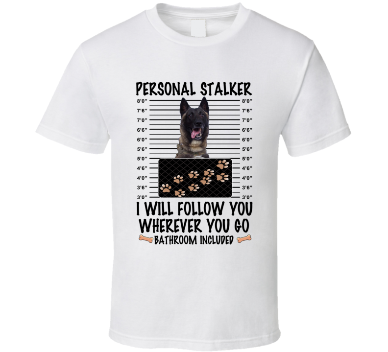 Belgian Malinois Personal Stalker I Will Follow You Funny Mugshot Dog Lover T Shirt Belgian Malinois Personal Stalker I Will Follow You Funny Mugshot Dog Lover T Shirt