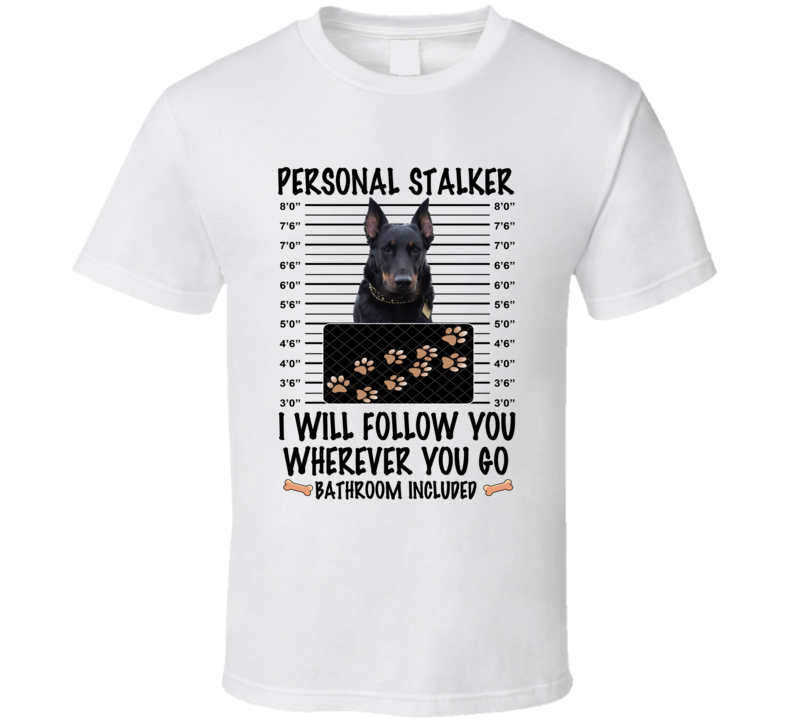 Beauceron Personal Stalker I Will Follow You Funny Mugshot Dog Lover T Shirt Beauceron Personal Stalker I Will Follow You Funny Mugshot Dog Lover T Shirt