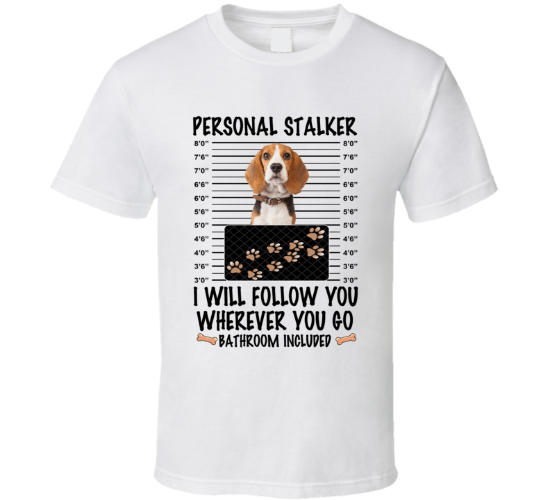 Beagle Personal Stalker I Will Follow You Funny Mugshot Dog Lover T Shirt Beagle Personal Stalker I Will Follow You Funny Mugshot Dog Lover T Shirt