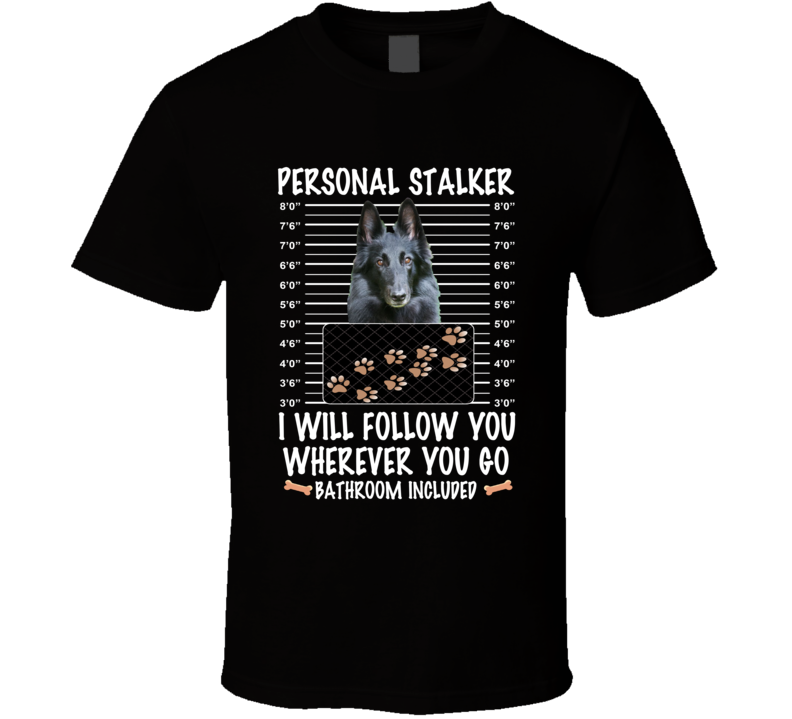 Belgian Sheepdog Personal Stalker I Will Follow You Funny Mugshot Dog Lovers T Shirt Belgian Sheepdog Personal Stalker I Will Follow You Funny Mugshot Dog Lovers T Shirt