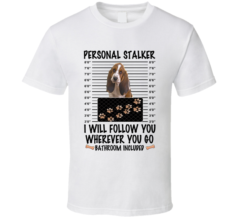 Basset Hound Personal Stalker I Will Follow You Funny Mugshot Dog Lover T Shirt Basset Hound Personal Stalker I Will Follow You Funny Mugshot Dog Lover T Shirt
