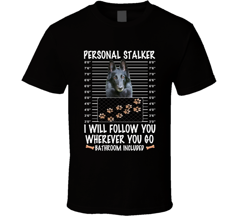 Belgian Tervuren Personal Stalker I Will Follow You Funny Mugshot Dog Lovers T Shirt Belgian Tervuren Personal Stalker I Will Follow You Funny Mugshot Dog Lovers T Shirt