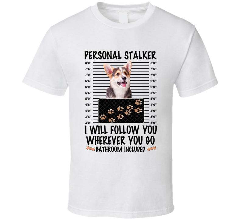 Cardigan Welsh Corgi Personal Stalker I Will Follow You Funny Mugshot Dog Lover T Shirt Cardigan Welsh Corgi Personal Stalker I Will Follow You Funny Mugshot Dog Lover T Shirt