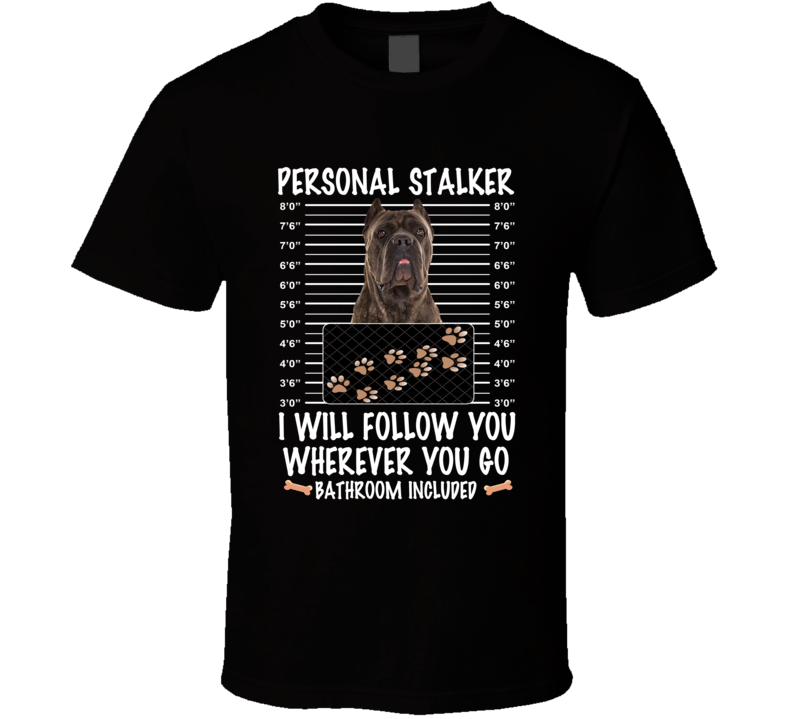 Cane Corso Personal Stalker I Will Follow You Funny Mugshot Dog Lovers T Shirt Cane Corso Personal Stalker I Will Follow You Funny Mugshot Dog Lovers T Shirt