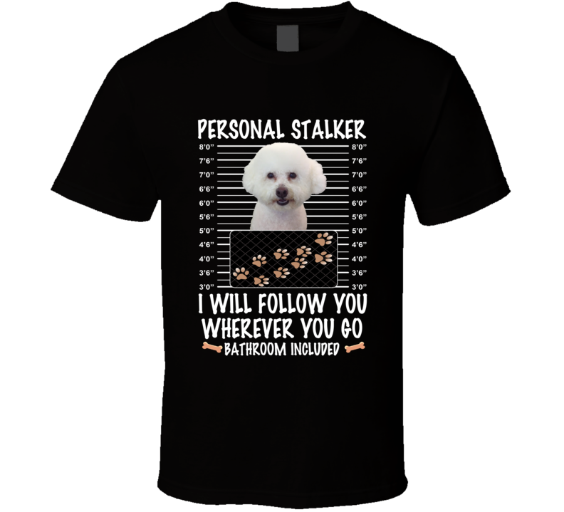 Bichon Frise Personal Stalker I Will Follow You Funny Mugshot Dog Lovers T Shirt Bichon Frise Personal Stalker I Will Follow You Funny Mugshot Dog Lovers T Shirt