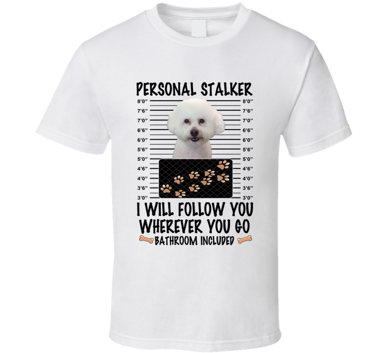 Bichon Frise Personal Stalker I Will Follow You Funny Mugshot Dog Lover T Shirt Bichon Frise Personal Stalker I Will Follow You Funny Mugshot Dog Lover T Shirt