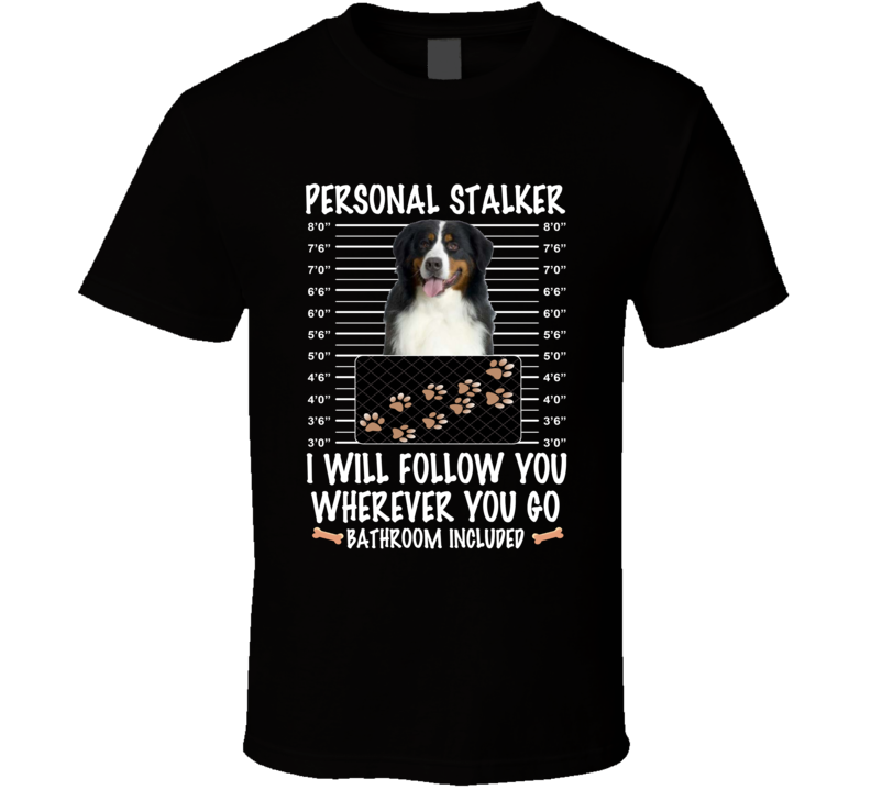 Bernese Mountain Dog Personal Stalker I Will Follow You Funny Mugshot Dog Lovers T Shirt Bernese Mountain Dog Personal Stalker I Will Follow You Funny Mugshot Dog Lovers T Shirt