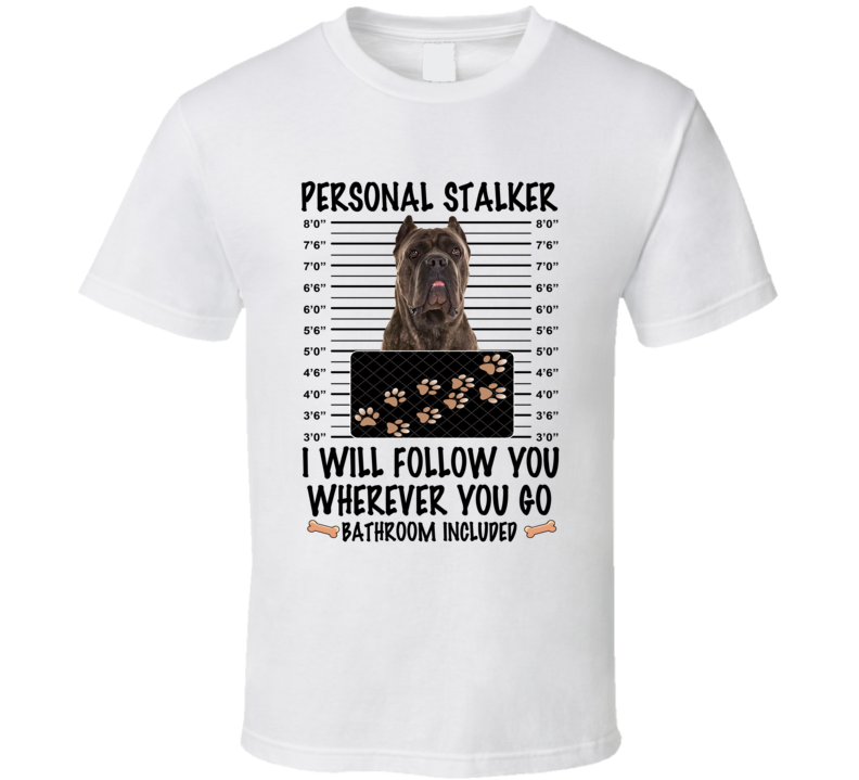 Cane Corso Personal Stalker I Will Follow You Funny Mugshot Dog Lover T Shirt Cane Corso Personal Stalker I Will Follow You Funny Mugshot Dog Lover T Shirt