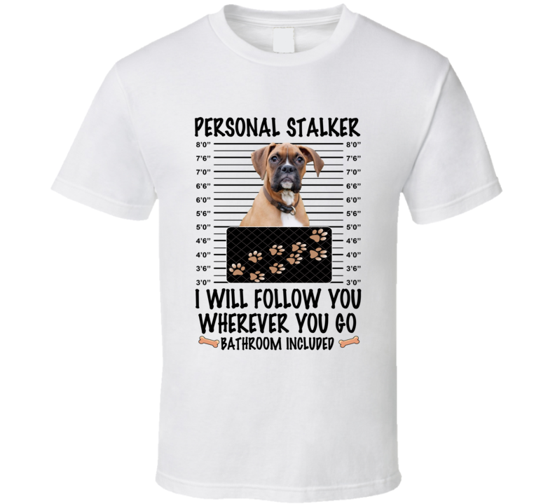 Boxer Personal Stalker I Will Follow You Funny Mugshot Dog Lover T Shirt Boxer Personal Stalker I Will Follow You Funny Mugshot Dog Lover T Shirt