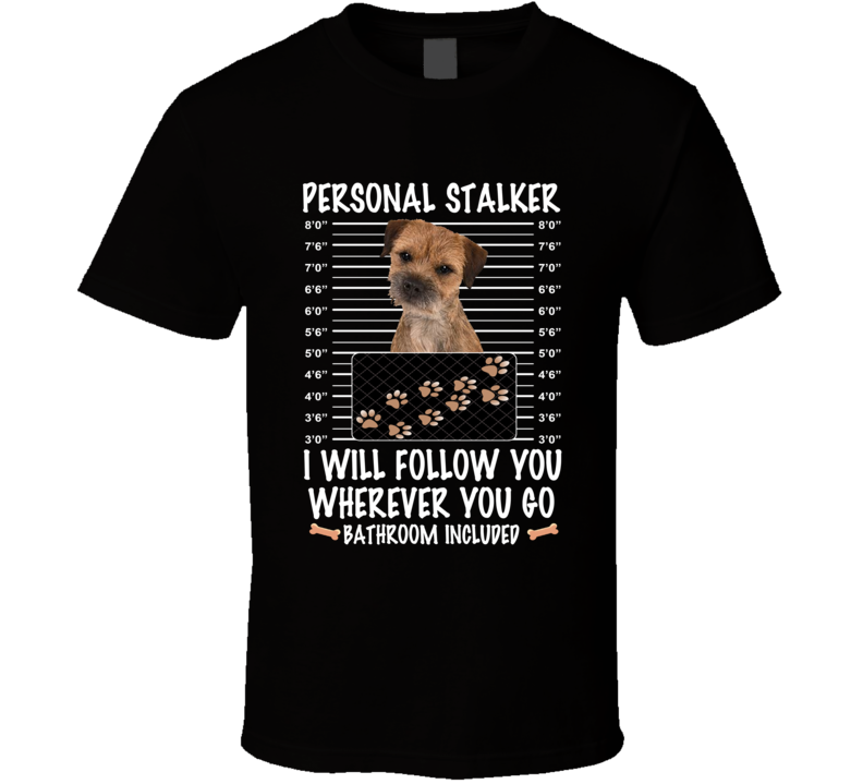 Border Terrier Personal Stalker I Will Follow You Funny Mugshot Dog Lovers T Shirt Border Terrier Personal Stalker I Will Follow You Funny Mugshot Dog Lovers T Shirt
