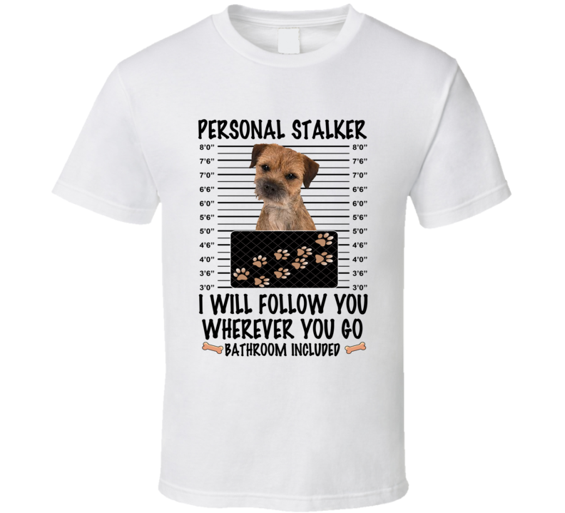 Border Terrier Personal Stalker I Will Follow You Funny Mugshot Dog Lover T Shirt Border Terrier Personal Stalker I Will Follow You Funny Mugshot Dog Lover T Shirt