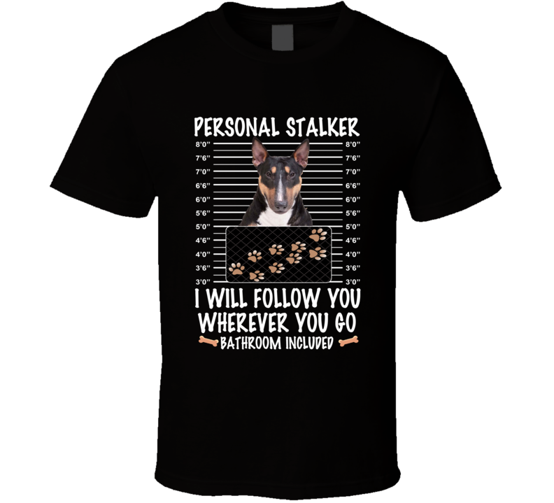Bull Terrier Personal Stalker I Will Follow You Funny Mugshot Dog Lovers T Shirt Bull Terrier Personal Stalker I Will Follow You Funny Mugshot Dog Lovers T Shirt