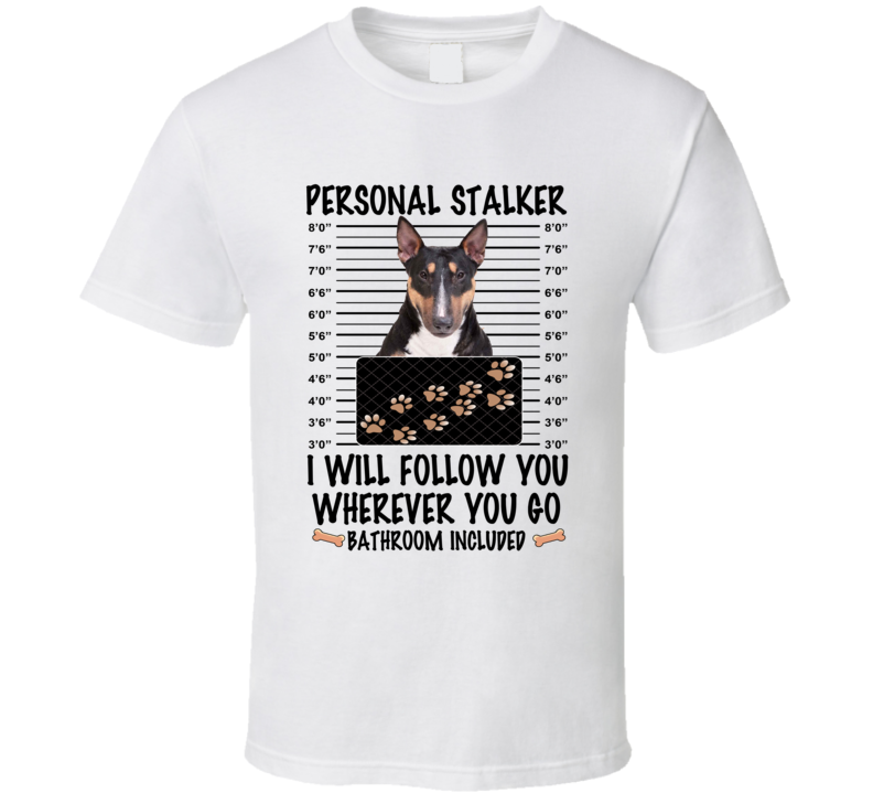 Bull Terrier Personal Stalker I Will Follow You Funny Mugshot Dog Lover T Shirt Bull Terrier Personal Stalker I Will Follow You Funny Mugshot Dog Lover T Shirt