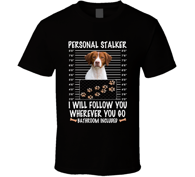Brittany Personal Stalker I Will Follow You Funny Mugshot Dog Lovers T Shirt Brittany Personal Stalker I Will Follow You Funny Mugshot Dog Lovers T Shirt