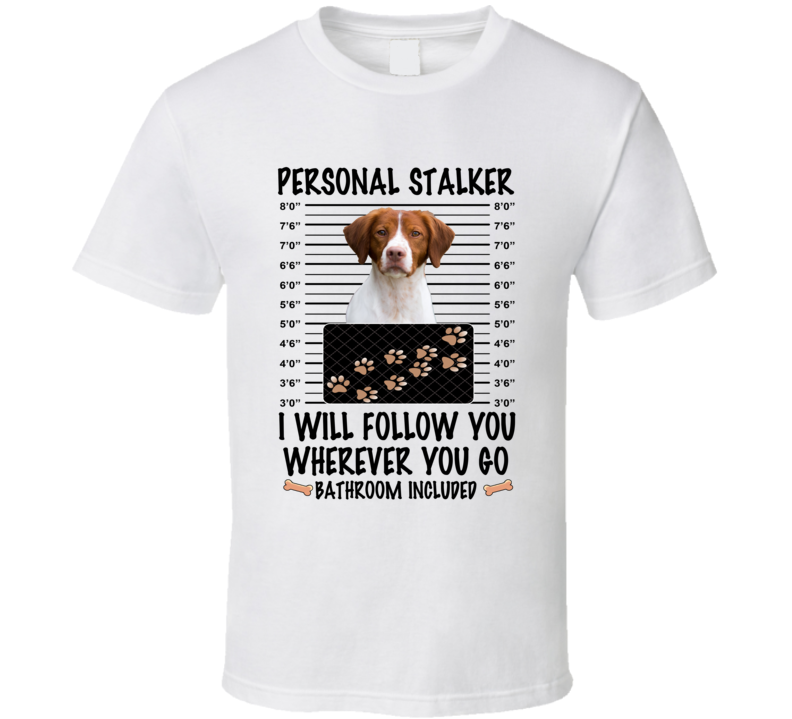 Brittany Personal Stalker I Will Follow You Funny Mugshot Dog Lover T Shirt Brittany Personal Stalker I Will Follow You Funny Mugshot Dog Lover T Shirt