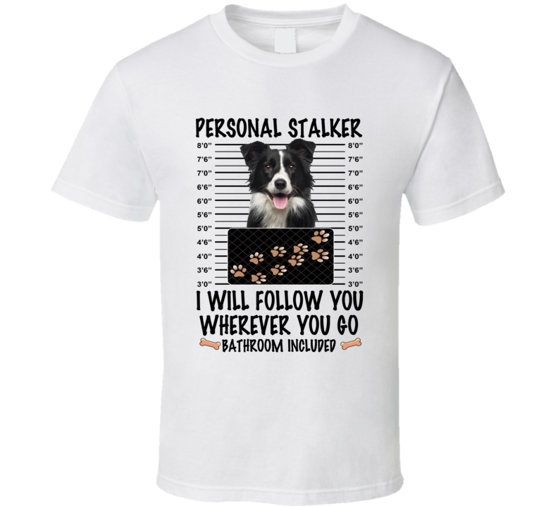 Border Collie Personal Stalker I Will Follow You Funny Mugshot Dog Lover T Shirt Border Collie Personal Stalker I Will Follow You Funny Mugshot Dog Lover T Shirt