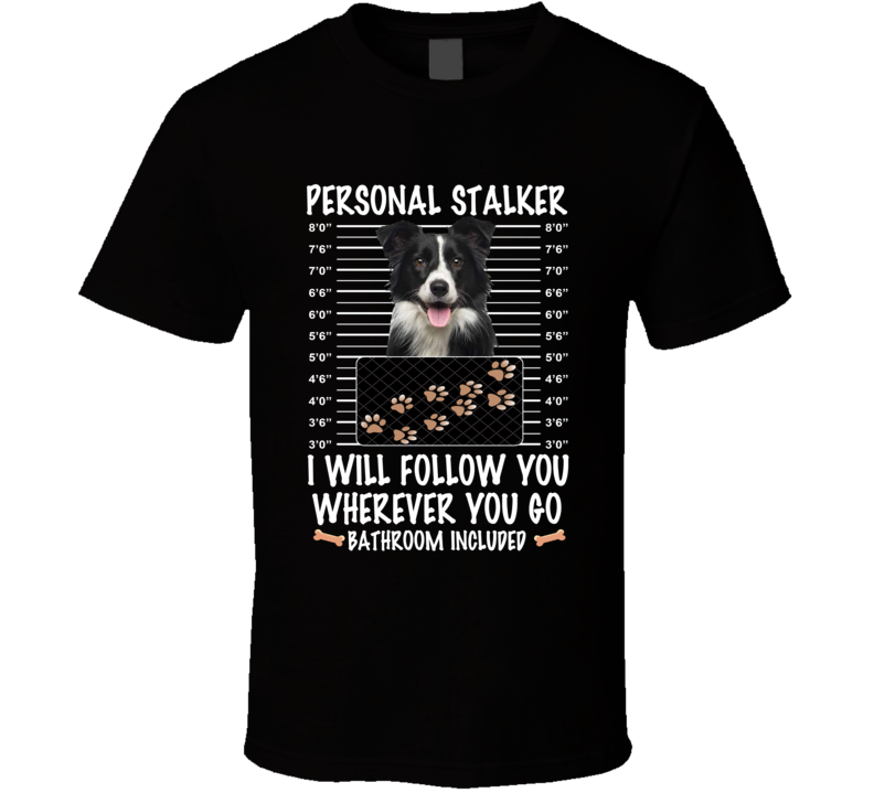 Border Collie Personal Stalker I Will Follow You Funny Mugshot Dog Lovers T Shirt Border Collie Personal Stalker I Will Follow You Funny Mugshot Dog Lovers T Shirt