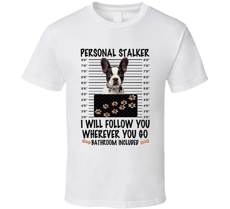 Boston Terrier Personal Stalker I Will Follow You Funny Mugshot Dog Lover T Shirt Boston Terrier Personal Stalker I Will Follow You Funny Mugshot Dog Lover T Shirt