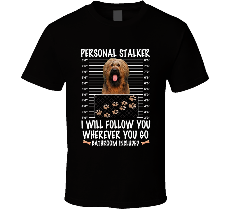 Briard Personal Stalker I Will Follow You Funny Mugshot Dog Lovers T Shirt Briard Personal Stalker I Will Follow You Funny Mugshot Dog Lovers T Shirt