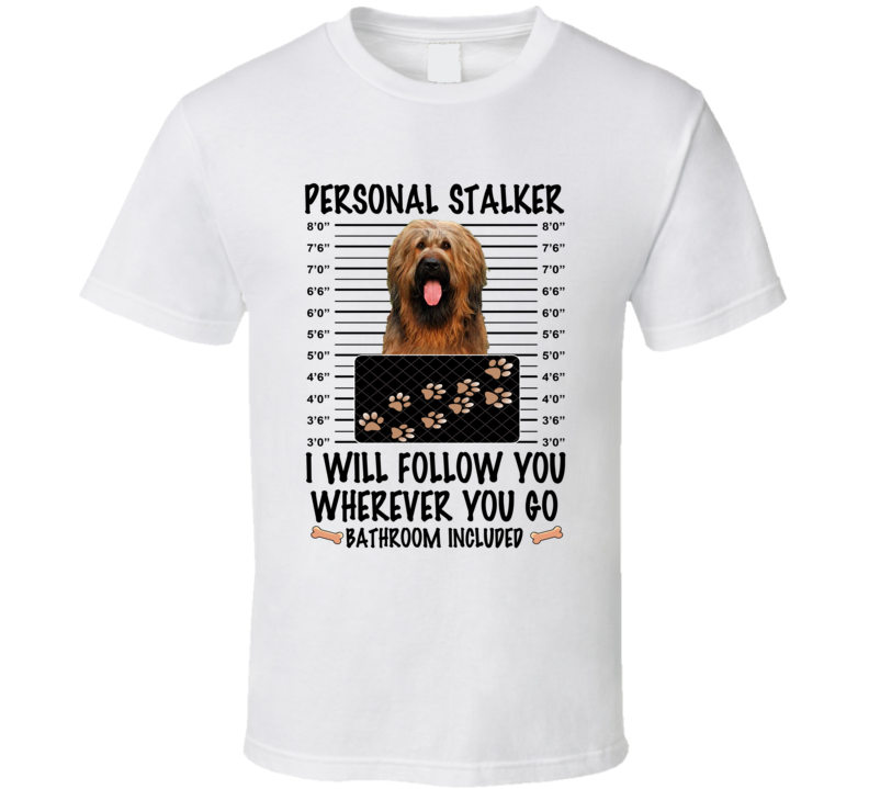 Briard Personal Stalker I Will Follow You Funny Mugshot Dog Lover T Shirt Briard Personal Stalker I Will Follow You Funny Mugshot Dog Lover T Shirt