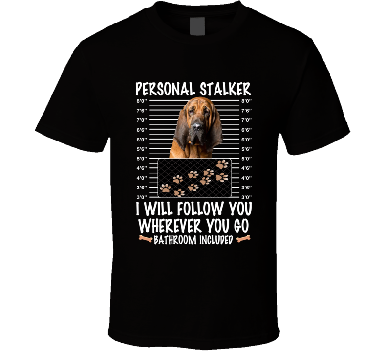 Bloodhound Personal Stalker I Will Follow You Funny Mugshot Dog Lovers T Shirt Bloodhound Personal Stalker I Will Follow You Funny Mugshot Dog Lovers T Shirt