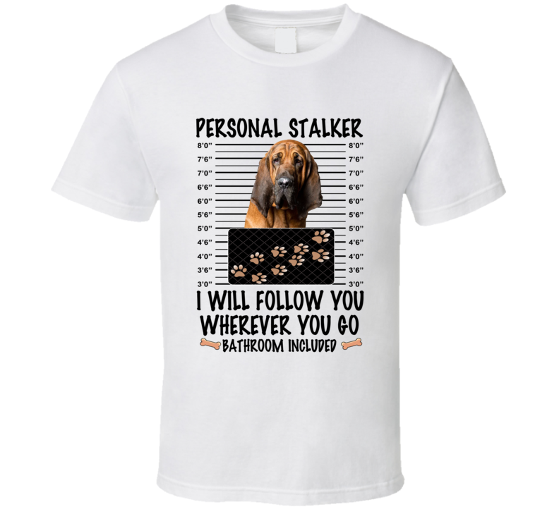 Bloodhound Personal Stalker I Will Follow You Funny Mugshot Dog Lover T Shirt Bloodhound Personal Stalker I Will Follow You Funny Mugshot Dog Lover T Shirt