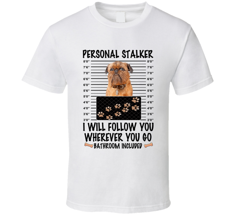 Brussels Griffon Personal Stalker I Will Follow You Funny Mugshot Dog Lover T Shirt Brussels Griffon Personal Stalker I Will Follow You Funny Mugshot Dog Lover T Shirt