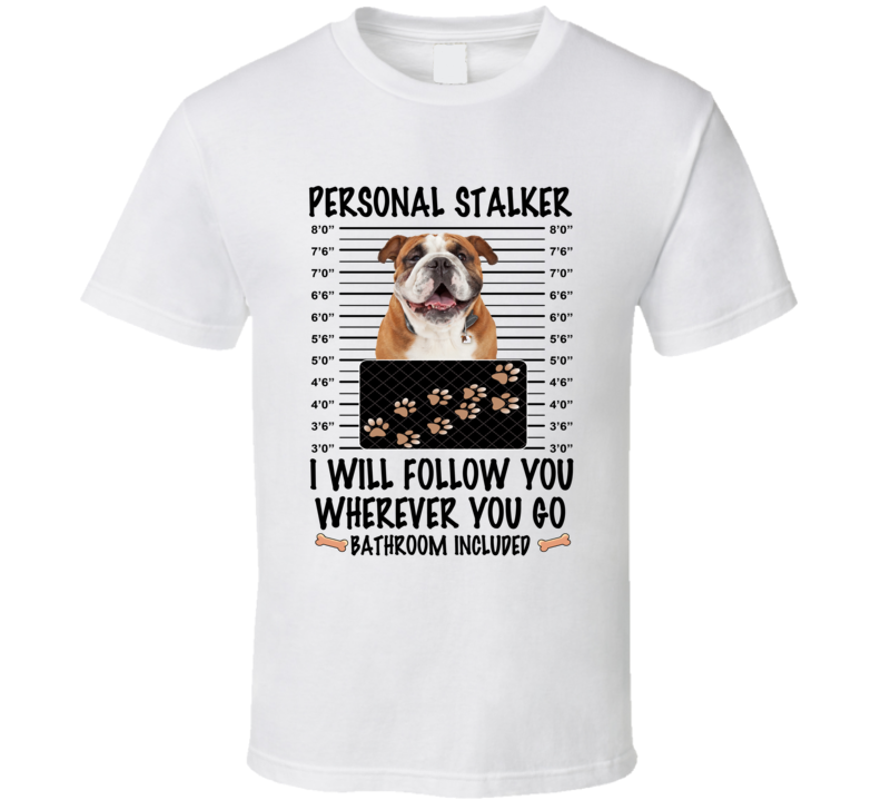 Bulldog Personal Stalker I Will Follow You Funny Mugshot Dog Lover T Shirt Bulldog Personal Stalker I Will Follow You Funny Mugshot Dog Lover T Shirt