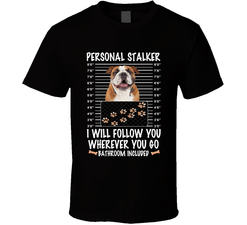 Bulldog Personal Stalker I Will Follow You Funny Mugshot Dog Lovers T Shirt Bulldog Personal Stalker I Will Follow You Funny Mugshot Dog Lovers T Shirt