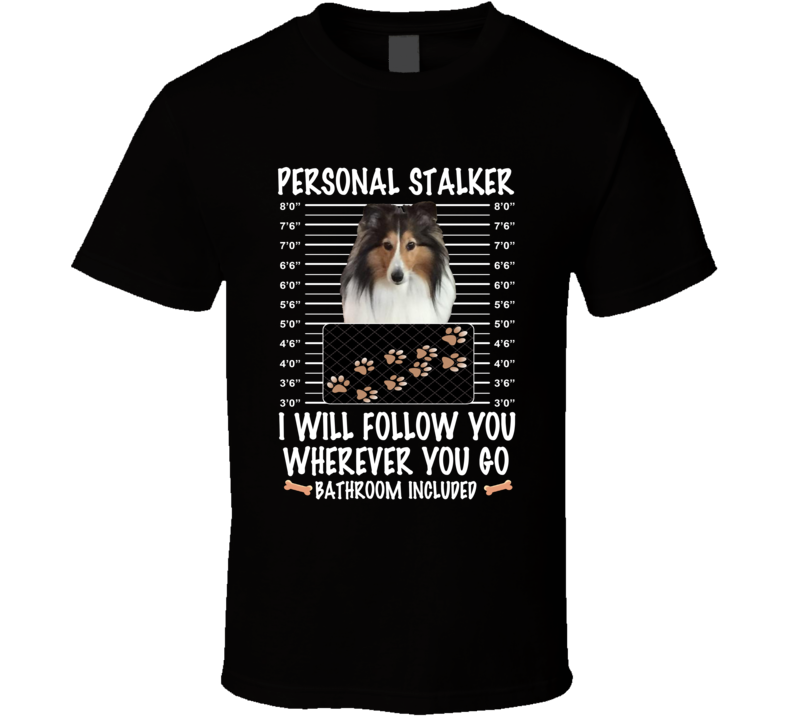 Shetland Sheepdog Personal Stalker I Will Follow You Funny Mugshot Dog Lovers T Shirt Shetland Sheepdog Personal Stalker I Will Follow You Funny Mugshot Dog Lovers T Shirt