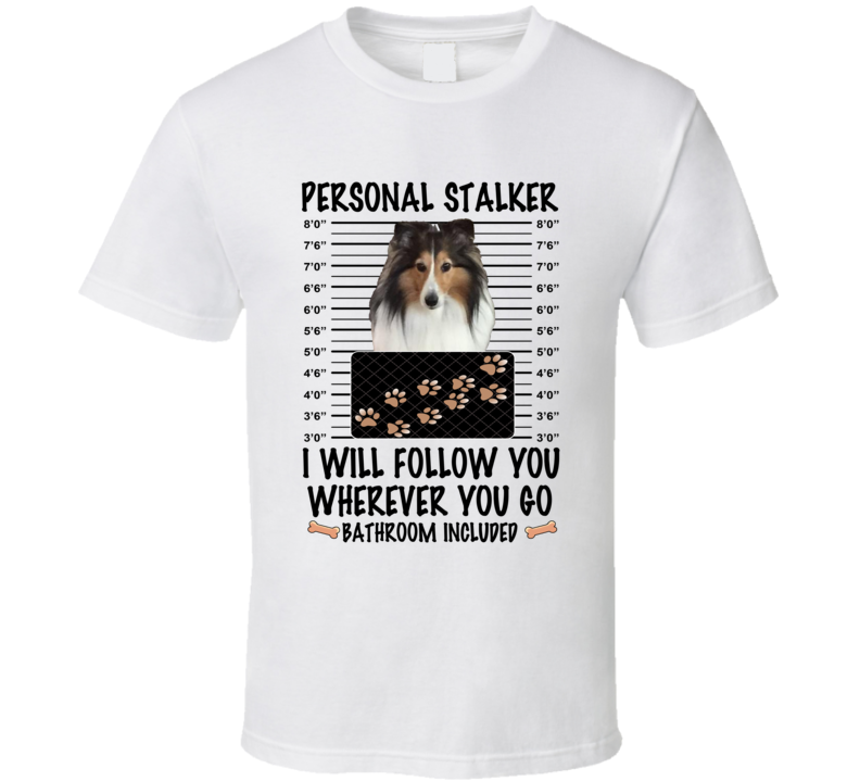Shetland Sheepdog Personal Stalker I Will Follow You Funny Mugshot Dog Lover T Shirt Shetland Sheepdog Personal Stalker I Will Follow You Funny Mugshot Dog Lover T Shirt