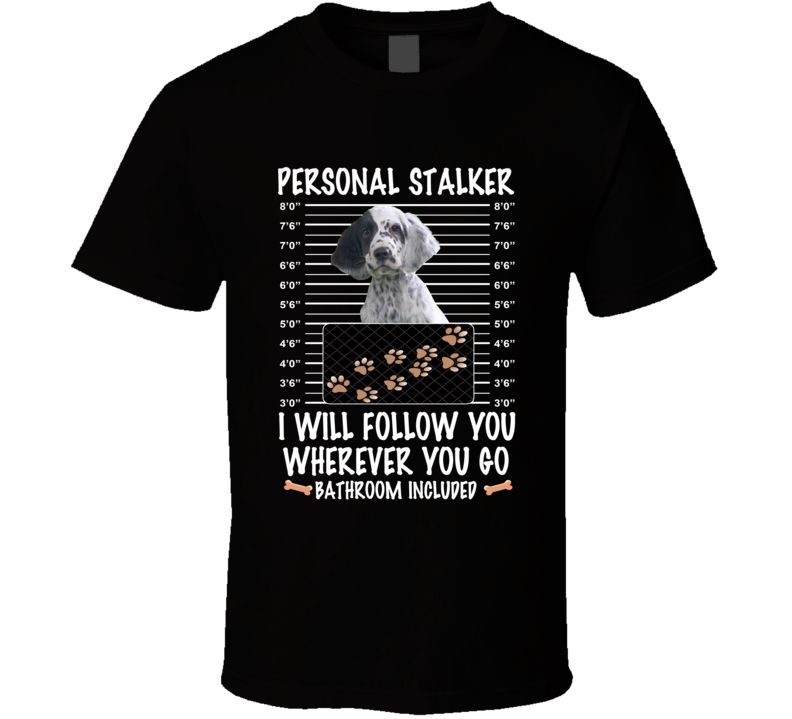 English Setter Personal Stalker I Will Follow You Funny Mugshot Dog Lovers T Shirt English Setter Personal Stalker I Will Follow You Funny Mugshot Dog Lovers T Shirt